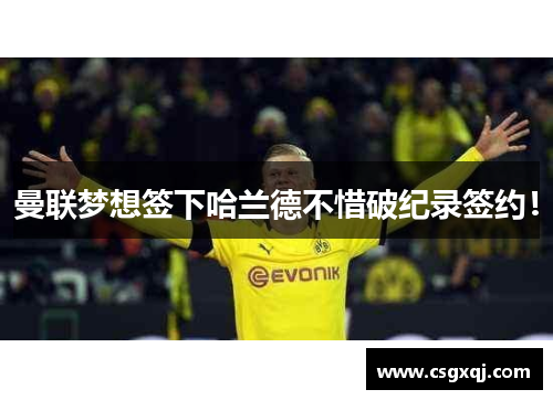 曼联梦想签下哈兰德不惜破纪录签约！